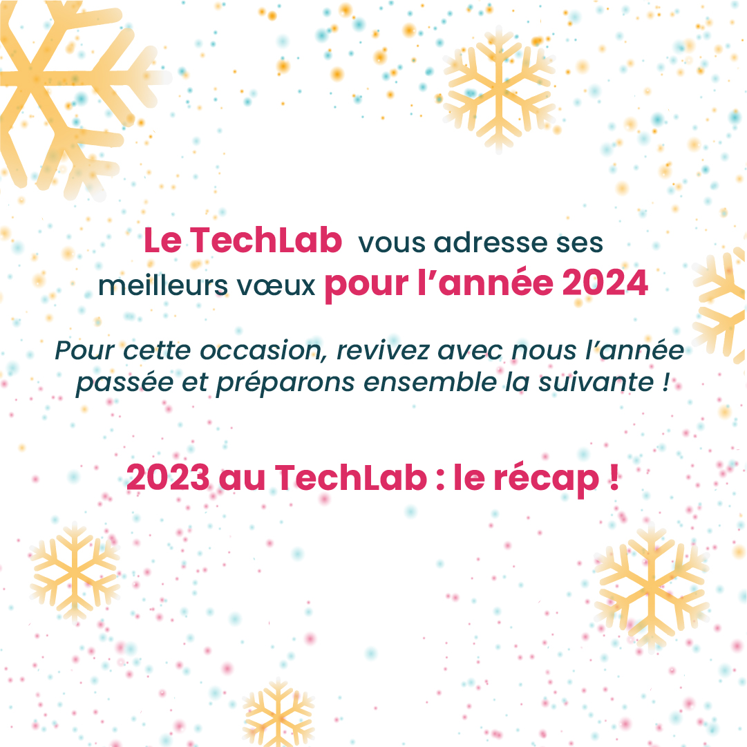 Le TechLab vous adresse ses meilleurs vœux pour l’année 2024 Pour cette occasion, revivez avec nous l’année passée et préparons ensemble la suivante ! 2023 au TechLab : le récap!