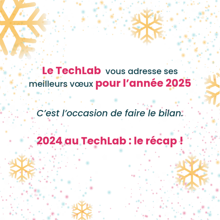 Le TechLab vous adresse ses meilleurs vœux pour l’année 2025 C’est l’occasion de faire le bilan. 2024 au TechLab : le récap !